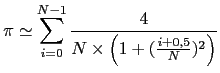 $\displaystyle \pi \simeq \sum_{i=0}^{N-1} \frac{4}{N \times \left (1+ (\frac{i+0.5}{N})^2 \right)}$