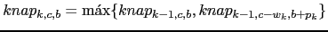 $\displaystyle knap_{k,c,b} = \max \{ knap_{k-1,c,b}, knap_{k-1,c-w_k,b+p_k} \}$