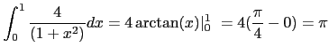 $\displaystyle \int_{0}^{1} \frac{4}{(1+x^2)} dx = 4 \arctan(x) \vert _{0}^{1} = 4 ( \frac{\pi}{4} - 0) = \pi $