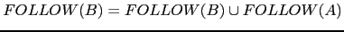 $\displaystyle FOLLOW(B) = FOLLOW(B) \cup FOLLOW(A)$