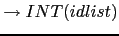 $ \rightarrow INT(idlist)$