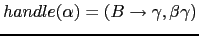 $ handle(\alpha) = (B \rightarrow \gamma, \beta \gamma)$