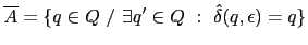 $ \overline{A} = \{ q \in Q\ /\ \exists q' \in Q\ :\ \hat{\delta}(q, \epsilon) = q \}$