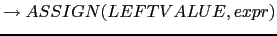 $ \rightarrow ASSIGN(LEFTVALUE, expr)$