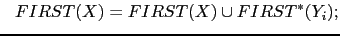 $\displaystyle \ \ FIRST(X) = FIRST(X) \cup FIRST^*(Y_i);$