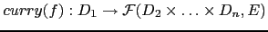 $\displaystyle curry(f) : D_1 \rightarrow \mathcal{F}(D_2 \times \ldots \times D_n, E)$