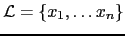 $ \mathcal{L} = \{ x_1, \ldots x_n \}$