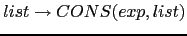 $ list \rightarrow CONS(exp,list)$
