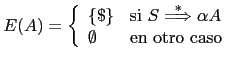 $ E(A) = \left \{ \begin{array}{ll}
\{ \$ \}& \mbox{si $S \stackrel{*}{\Longrightarrow} \alpha A$} \\
\emptyset & \mbox{en otro caso}
\end{array}\right. $