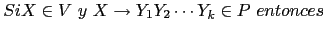 $ Si X \in V \ y\ X \rightarrow Y_1 Y_2 \cdots Y_k \in P\ entonces$