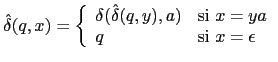 $\displaystyle \hat{\delta}(q, x) = \left \{ \begin{array}{ll} \delta(\hat{\delt...
...,y),a) & \mbox{si $x = ya$} \\ q & \mbox{si $x = \epsilon$} \end{array} \right.$