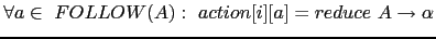 $ \forall a \in\ FOLLOW(A):\ action[i][a] = reduce\ A \rightarrow \alpha$