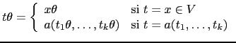 $ t \theta = \left \{ \begin{array}{ll}
x \theta & \mbox{si $t = x \in V$}\\
a(...
... \ldots, t_k \theta) & \mbox{si $t = a(t_1, \ldots, t_k)$}
\end{array}\right. $