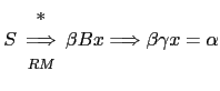 $ S \begin{array}{c} *\\ \Longrightarrow \\ {\scriptstyle RM} \end{array} \beta B x \Longrightarrow \beta \gamma x = \alpha$