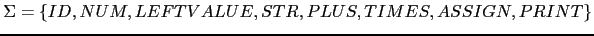 $ \Sigma = \{ID, NUM, LEFTVALUE, STR, PLUS, TIMES, ASSIGN, PRINT \}$