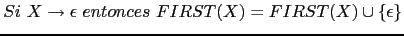 $ Si\ X \rightarrow \epsilon\ entonces\ FIRST(X) = FIRST(X) \cup \{ \epsilon \}$