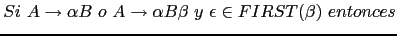 $ Si\ A \rightarrow \alpha B\ o\ A \rightarrow \alpha B \beta\ y\ \epsilon \in FIRST(\beta)\ entonces$