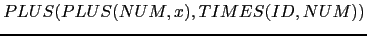 $ PLUS(PLUS(NUM,x), TIMES(ID, NUM))$