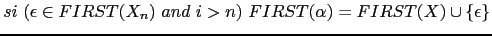 $\displaystyle si\ (\epsilon \in FIRST(X_n)\ and\ i > n)\ FIRST(\alpha) = FIRST(X) \cup \{ \epsilon \}$