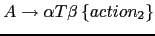 $ A \rightarrow \alpha T \beta \left \{ action_2\right \}$