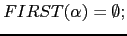 $\displaystyle FIRST(\alpha) = \emptyset;$